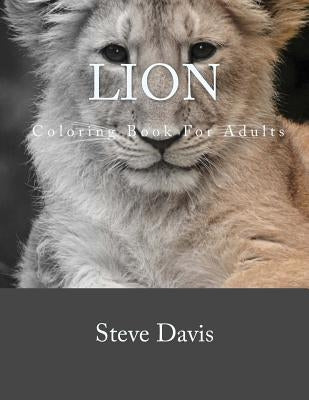 Lion Coloring Book For Adults: A Stress Relieving Adult Coloring book of Lions by Davis, Steve