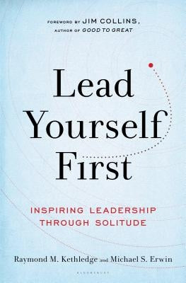 Lead Yourself First: Inspiring Leadership Through Solitude by Kethledge, Raymond M.