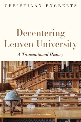 Decentering Leuven University: A Transnational History by Engberts, Christiaan