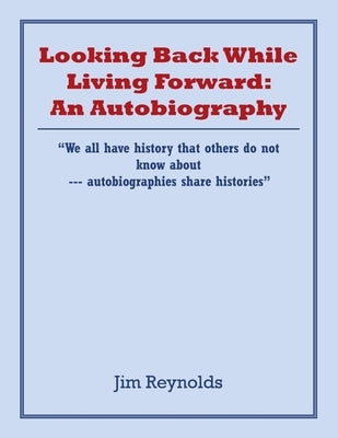 Looking Back While Living Forward: an Autobiography: A Life Viewing Discrimination and Injustices Toward Minorities by Reynolds, Jim