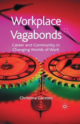 Workplace Vagabonds: Career and Community in Changing Worlds of Work by Garsten, C.