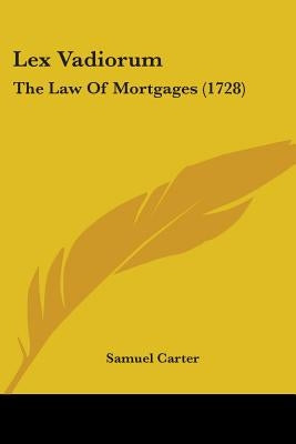 Lex Vadiorum: The Law Of Mortgages (1728) by Carter, Samuel