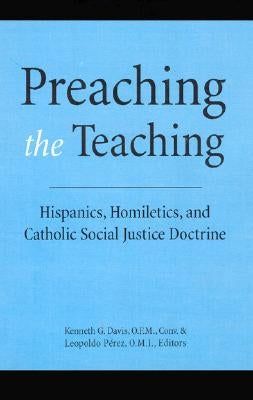Preaching the Teaching: Hispanics, Homiletics, and Catholic Social Justice Doctrine by Davis, Kenneth G.