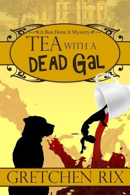 Tea With A Dead Gal: A Boo Done It Mystery by Rix, Gretchen