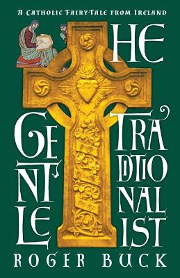 The Gentle Traditionalist: A Catholic Fairy-tale from Ireland by Buck, Roger