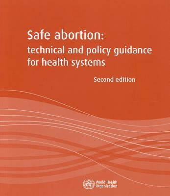 Safe Abortion: Technical and Policy Guidance for Health Systems by World Health Organization