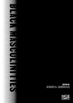 Black Masculinities: Creating Emotive Utopias Through Photography by Amissah, Joshua