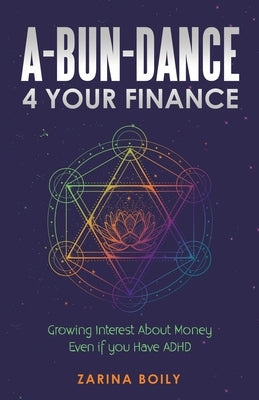 A-Bun-Dance 4 Your Finance: Growing Interest About Money Even If You Have Adhd by Boily, Zarina