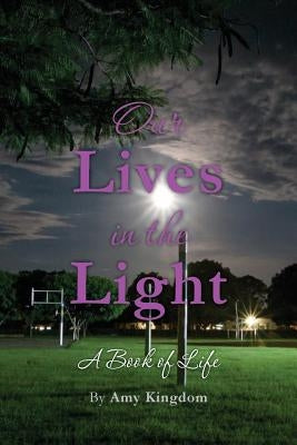 Our Lives in the Light: A Book of Life by Kingdom, Amy