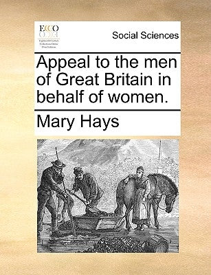 Appeal to the Men of Great Britain in Behalf of Women. by Hays, Mary