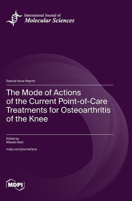 The Mode of Actions of the Current Point-of-Care Treatments for Osteoarthritis of the Knee by Sato, Masato