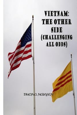 Vietnam: The Other Side: Challenging All Odds by Nguyen, Duong