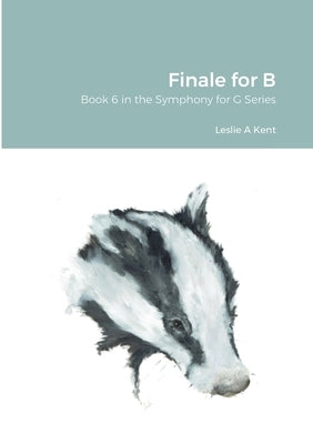 Finale for B: Book 6 in the Symphony for G Series by Kent, Leslie