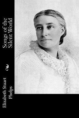 Songs of the Silent World by Phelps, Elizabeth Stuart
