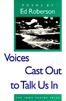 Voices Cast Out to Talk Us in by Roberson, Ed