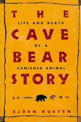 The Cave Bear Story: Life and Death of a Vanished Animal by Kurtén, Björn
