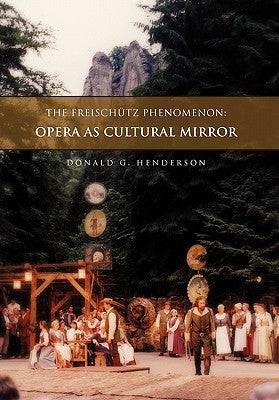 The Freisch Tz Phenomenon: Opera as Cultural Mirror by Henderson, Donald G.