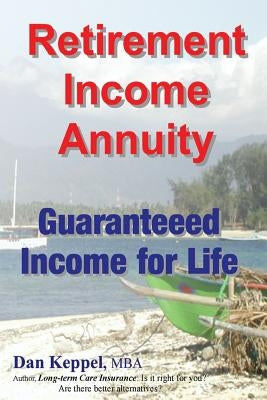Retirement Income Annuity: Guaranteed Income for Life by Keppel Mba, Dan