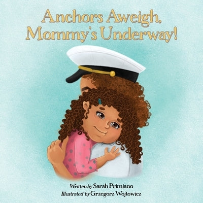 Anchors Aweigh, Mommy's Underway!: A Story About Family and Resilience by Primiano, Sarah