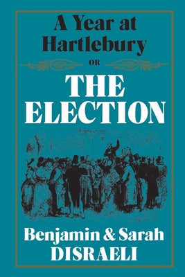 A Year at Hartlebury, Or, the Election by Disraeli, Benjamin