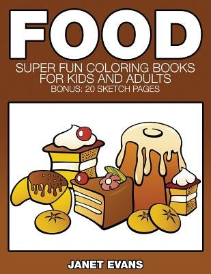 Food: Super Fun Coloring Books for Kids and Adults (Bonus: 20 Sketch Pages) by Evans, Janet