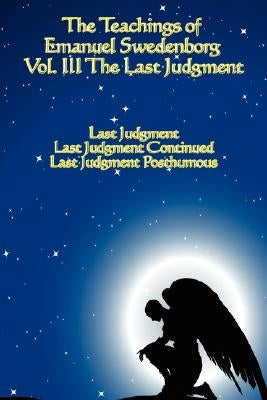 The Teachings of Emanuel Swedenborg: Vol III Last Judgment by Swedenborg, Emanuel