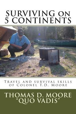 Surviving on 5 Continents: Travel and survival skills of Colonel T.D. Moore by Nunn, Matthaw J.