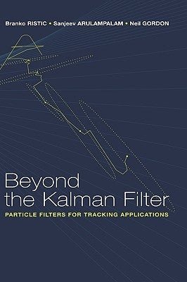 Beyond the Kalman Filter: Particle Filters for Tracking Applications by Ristic, Branko
