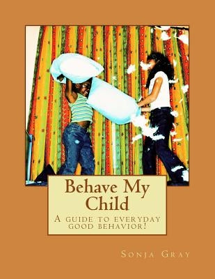 Behave My Child by Gray, Sonja Kenyatta