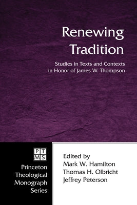 Renewing Tradition: Studies in Texts and Contexts in Honor of James W. Thompson by Hamilton, Mark W.