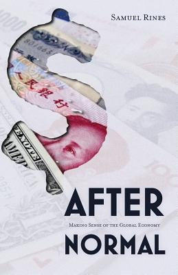 After Normal: Making Sense of the Global Economy by Rines, Samuel