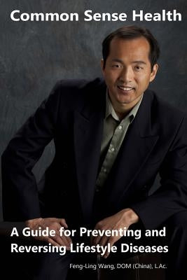 Common Sense Health: A Guide for Preventing and Reversing Lifestyle Diseases by Wang, Feng-Ling
