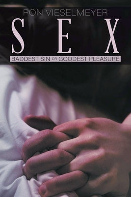 Sex: Baddest Sin or Goodest Pleasure by Vieselmeyer, Ron