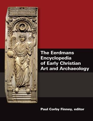 The Eerdmans Encyclopedia of Early Christian Art and Archaeology by Finney, Paul Corby