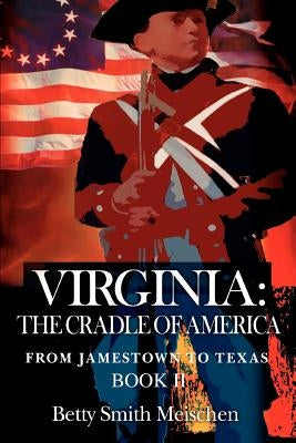 Virginia: The Cradle of America: From Jamestown to Texas Book II by Meischen, Betty Smith