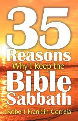 Thirty-Five Reasons Why I Keep the Bible Sabbath by Correia, Robert Franklin