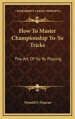 How to Master Championship Yo-Yo Tricks: The Art of Yo-Yo Playing by Duncan, Donald F.