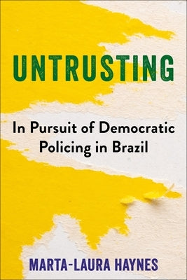 Untrusting: In Pursuit of Democratic Policing in Brazil by Haynes, Marta-Laura