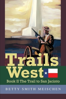Trails West: Book II The Trail to San Jacinto by Meischen, Betty Smith