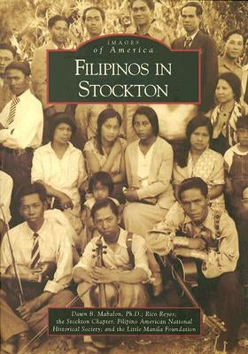 Filipinos in Stockton by Mabalon Ph. D., Dawn B.