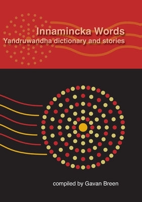 Innamincka Words: Yandruwandha dictionary and stories by Breen, Gavan