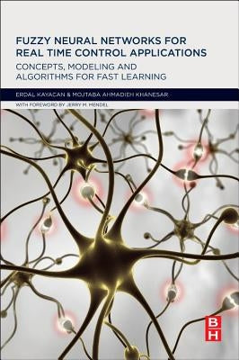Fuzzy Neural Networks for Real Time Control Applications: Concepts, Modeling and Algorithms for Fast Learning by Kayacan, Erdal