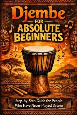 Djembe for Absolute Beginners: Step-by-Step Guide for People Who Have Never Played Drums by Rhea, Alexander