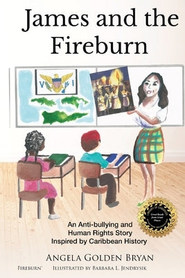 James and the Fireburn: An Anti-bullying and Human Rights Story Inspired by Caribbean History by Bryan, Angela Golden