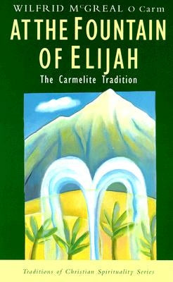 At the Fountain of Elijah: The Carmelite Tradition by McGreal, Wilfrid
