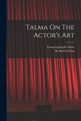 Talma On The Actor's Art by Talma, François Joseph