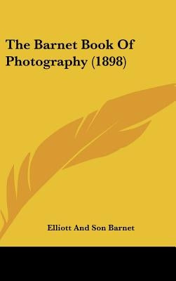 The Barnet Book Of Photography (1898) by Elliott and Son Barnet