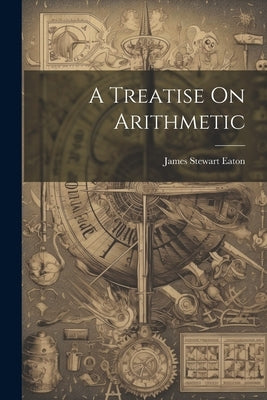 A Treatise On Arithmetic by Eaton, James Stewart