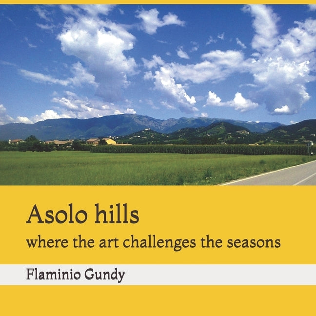 Asolo hills: where the art challenges the seasons by Gundy, Flaminio