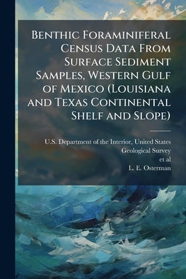 Benthic Foraminiferal Census Data From Surface Sediment Samples, Western Gulf of Mexico (Louisiana and Texas Continental Shelf and Slope) by U. S. Department of the Interior, Unit